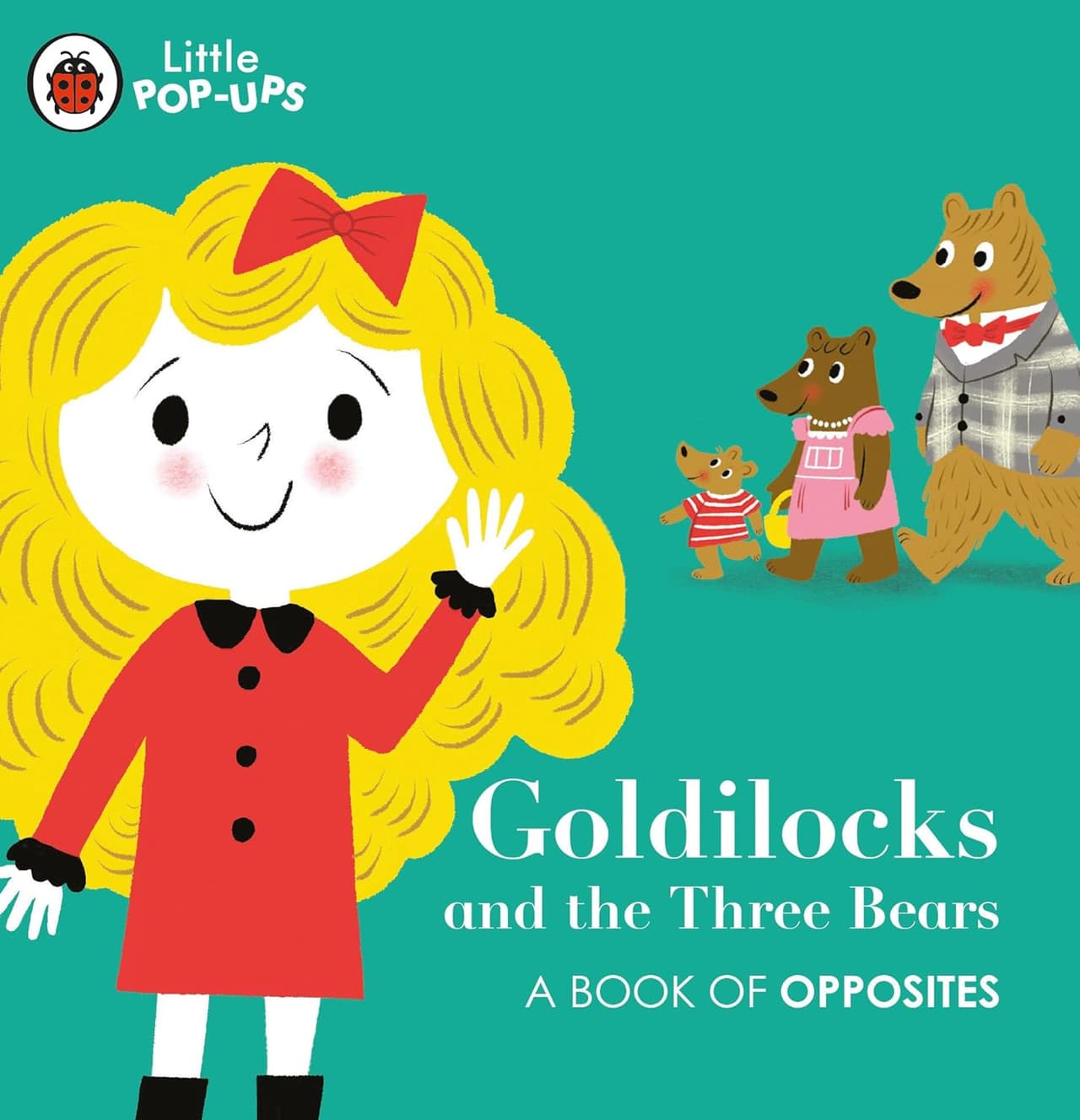 Little Pop-ups. Goldilocks and the Three Bears. A book of opposites